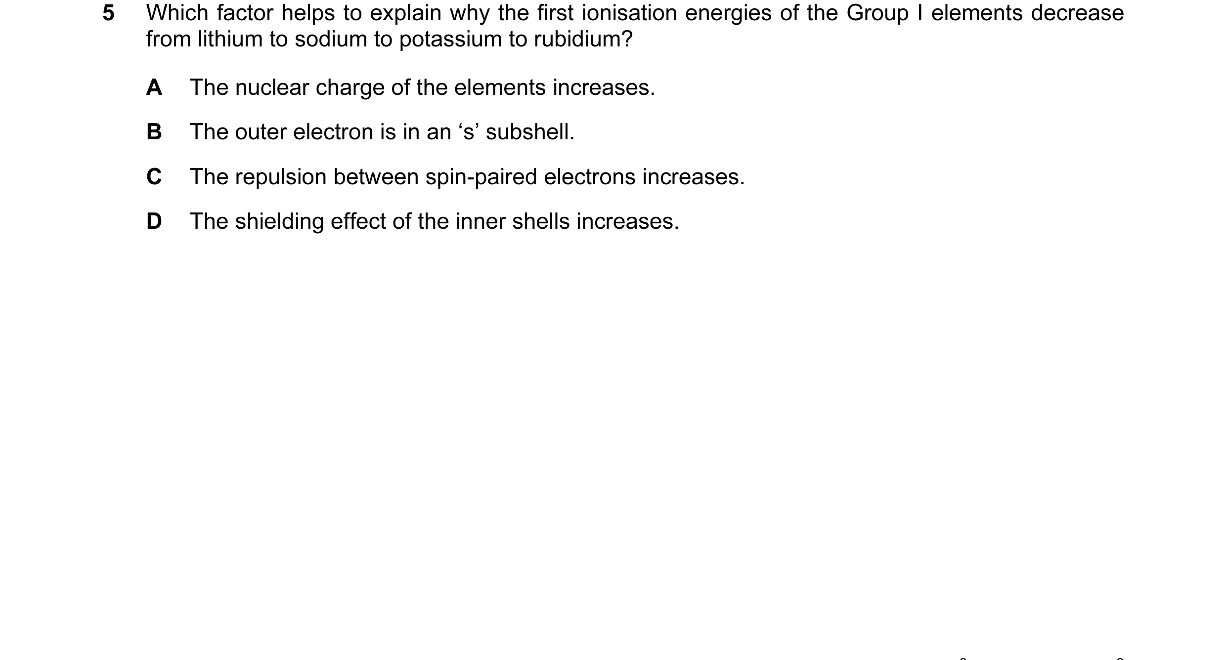 Question 16: Which factor helps to explain why the first ionisation energies of the Group I elements decrease from lithium to sodium to potassium to rub…