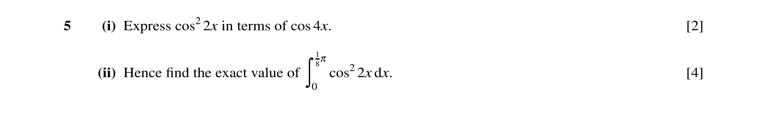 Question 12: (i) Express cos2 2x in terms of cos 4x. [2] 18π (ii) Hence ﬁnd the exact value of cos2 2x dx. [4] ã 0