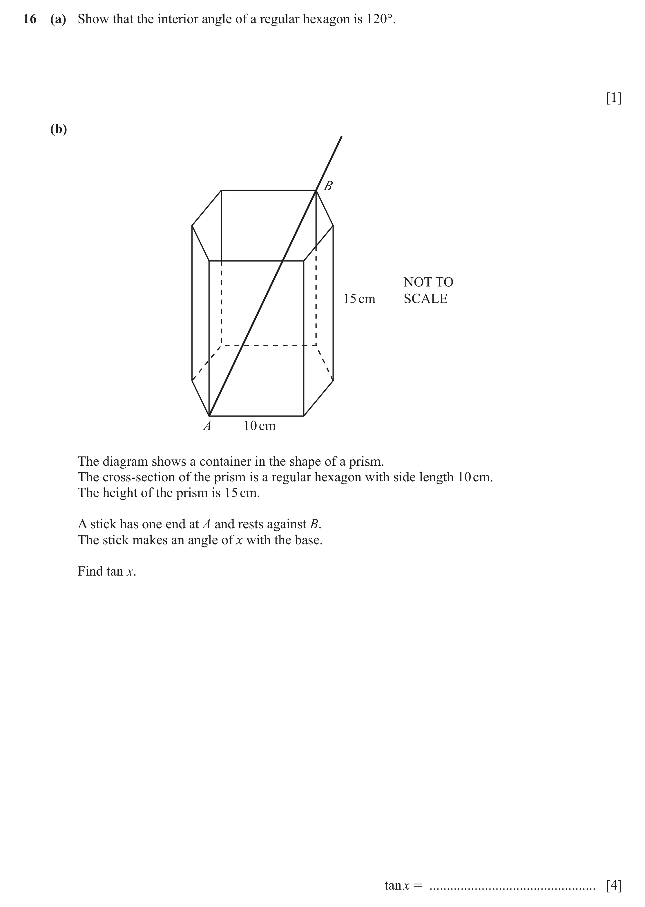 Question 33: (a) Show that the interior angle of a regular hexagon is 120°. [1] (b) B NOT TO 15 cm SCALE A 10 cm The diagram shows a container in the sh…