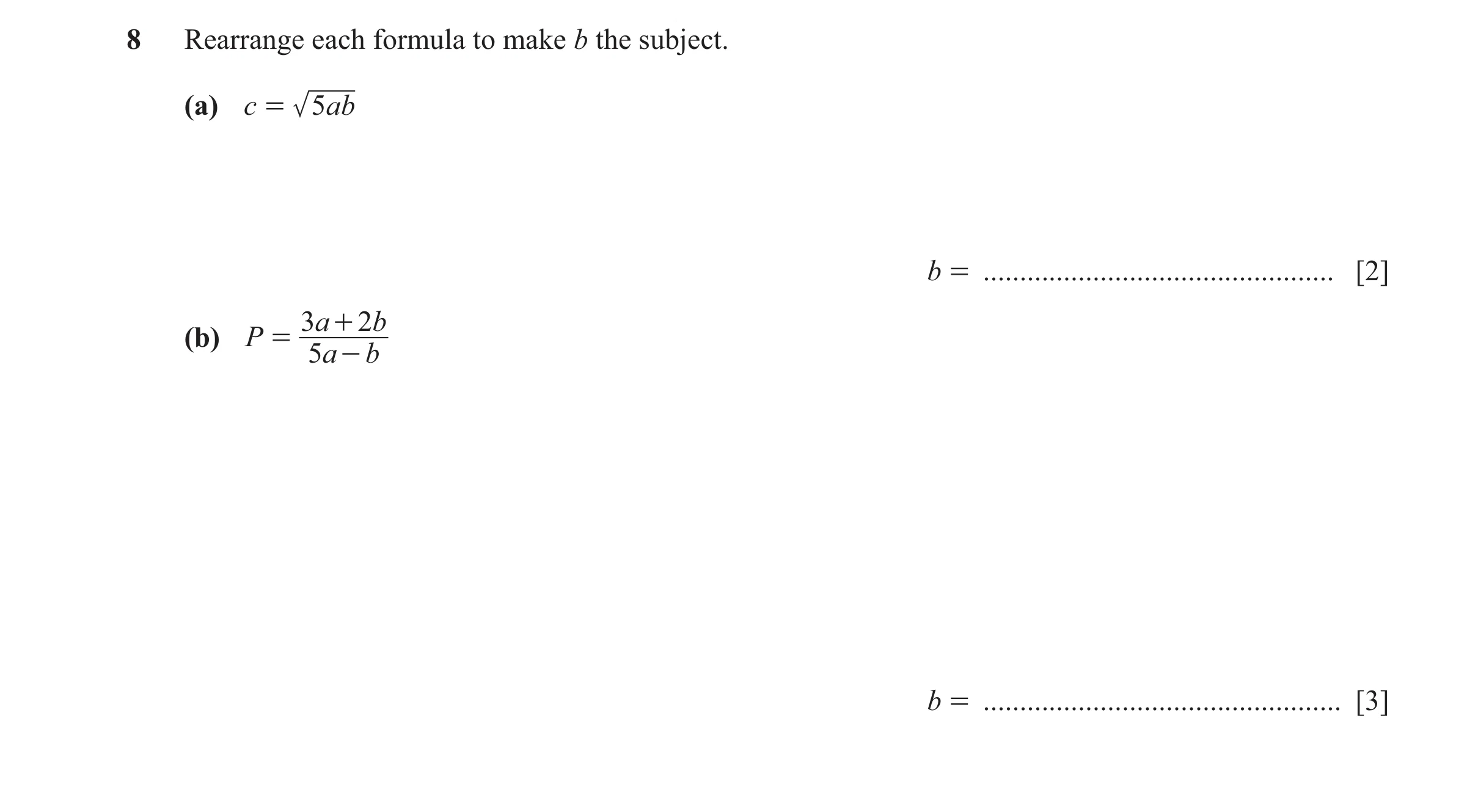 Question 68: Rearrange each formula to make b the subject. (a) c = 5 ab b = ................................................ [2] 3a + 2b (b) P = 5a - b …