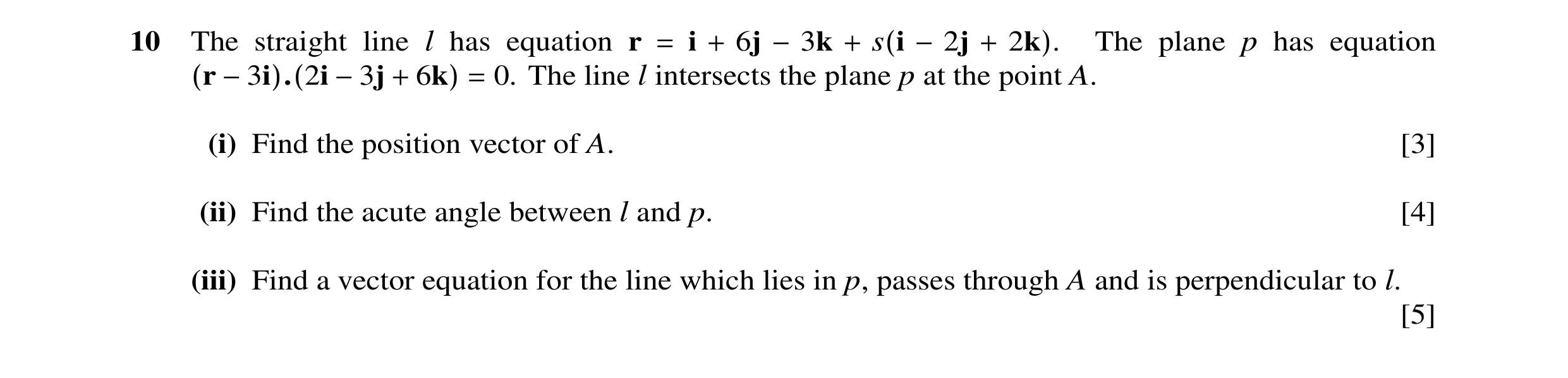 Question 4: The straight line l has equation r = i + 6j −3k + s(i −2j + 2k). The plane p has equation (r −3i).(2i −3j + 6k) = 0. The line l intersects …