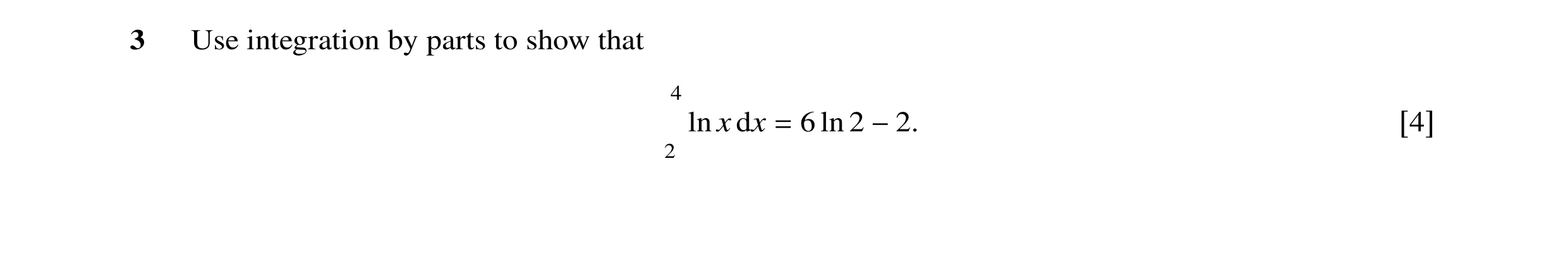 Question 6: Use integration by parts to show that 4 ln x dx = 6 ln 2 −2. [4] 2