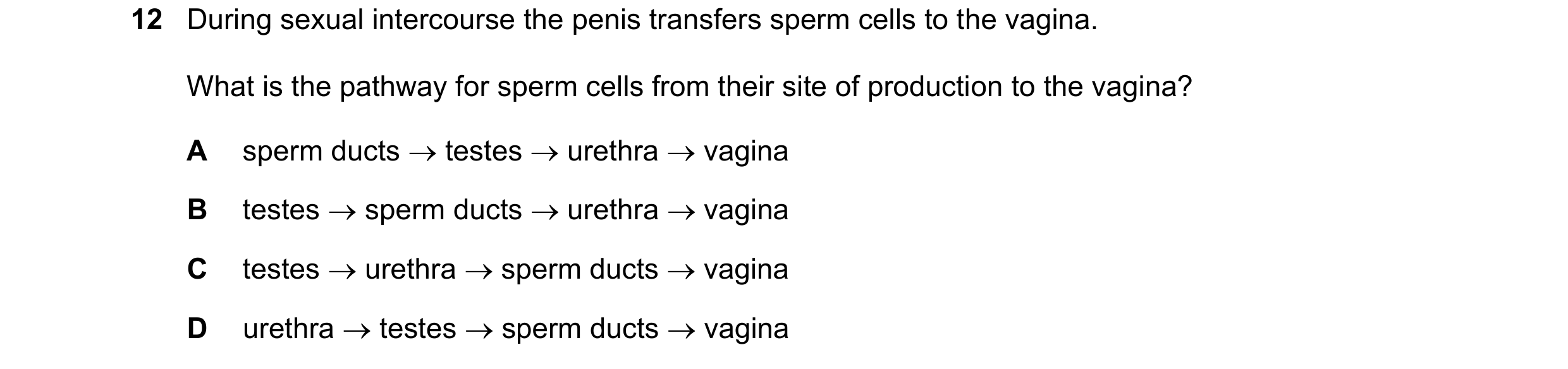 Question 43: During sexual intercourse the penis transfers sperm cells to the vagina. What is the pathway for sperm cells from their site of production …