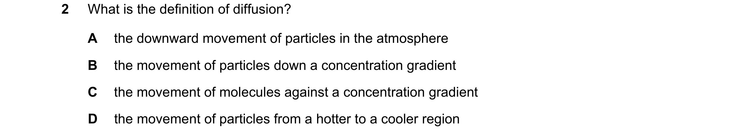 Question 11: What is the definition of diffusion? A the downward movement of particles in the atmosphere B the movement of particles down a concentratio…