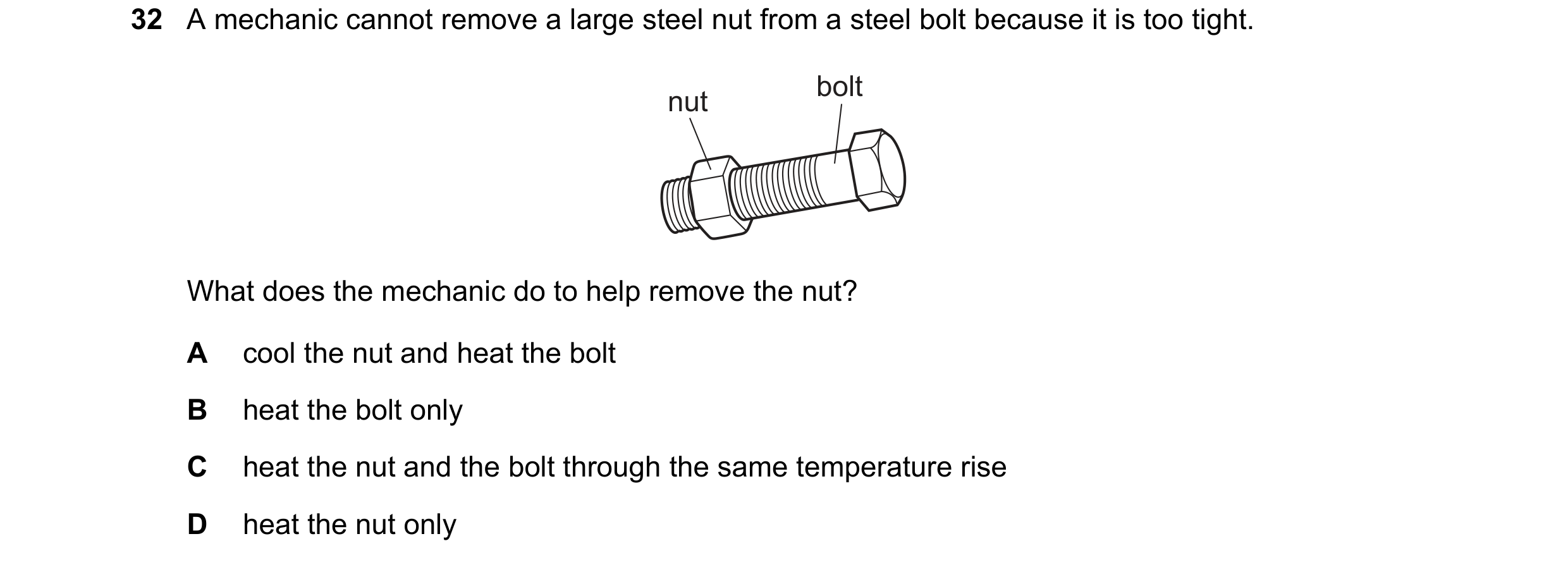 Question 11: A mechanic cannot remove a large steel nut from a steel bolt because it is too tight. bolt nut What does the mechanic do to help remove the…