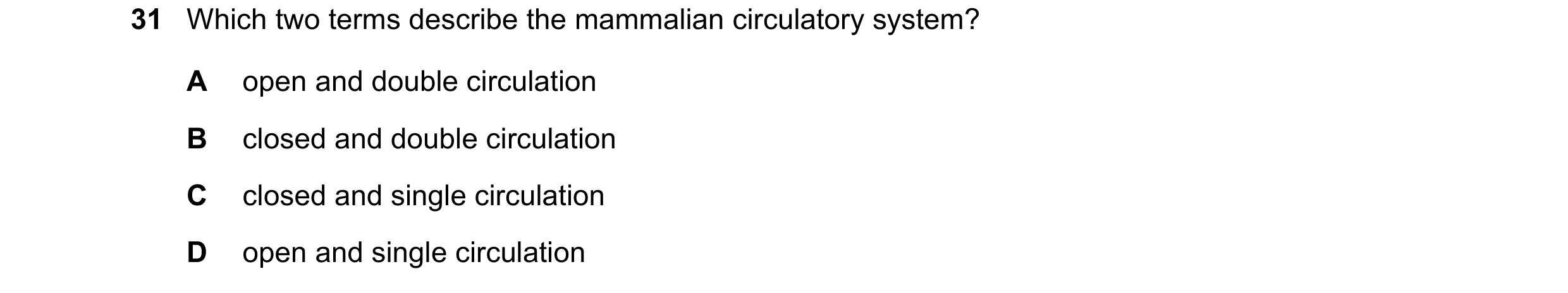Question 158: Which two terms describe the mammalian circulatory system? A open and double circulation B closed and double circulation C closed and singl…