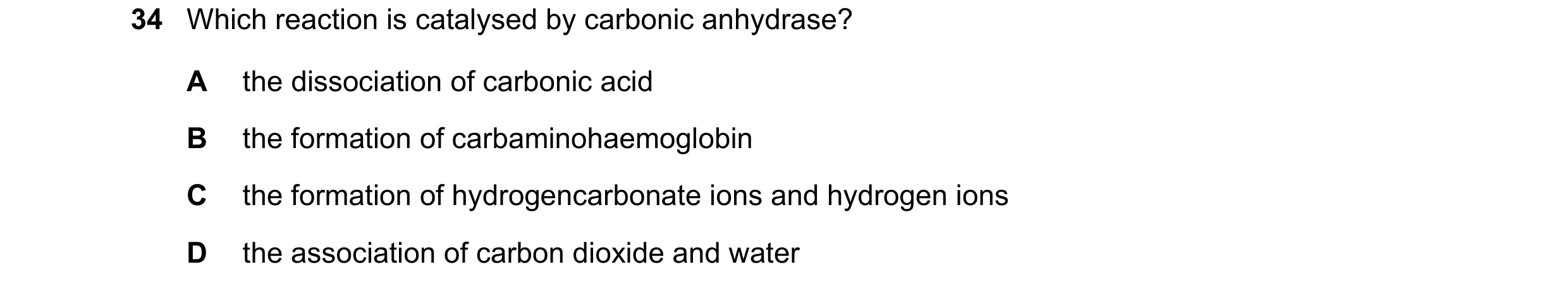 Question 186: Which reaction is catalysed by carbonic anhydrase? A the dissociation of carbonic acid B the formation of carbaminohaemoglobin C the format…