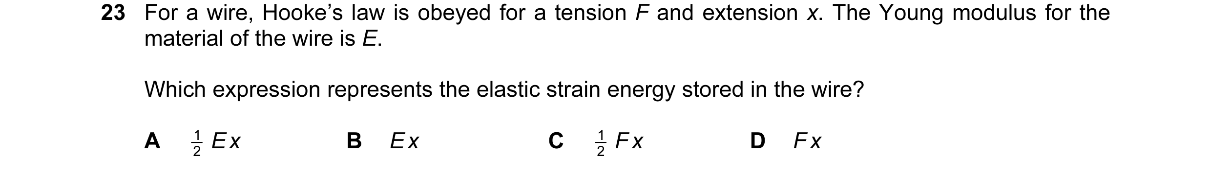 Question 9: For a wire, Hooke’s law is obeyed for a tension F and extension x. The Young modulus for the material of the wire is E. Which expression re…