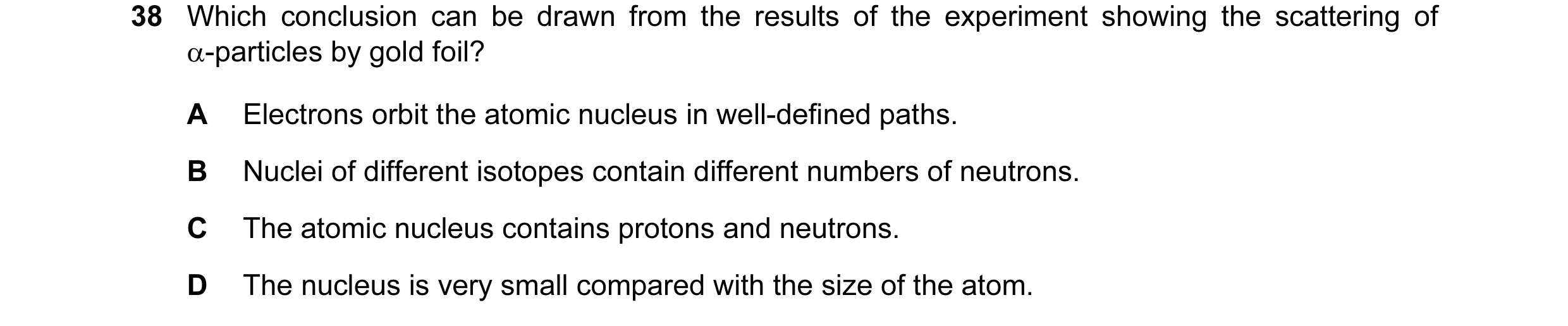 Question 14: Which conclusion can be drawn from the results of the experiment showing the scattering of α-particles by gold foil? A Electrons orbit the …