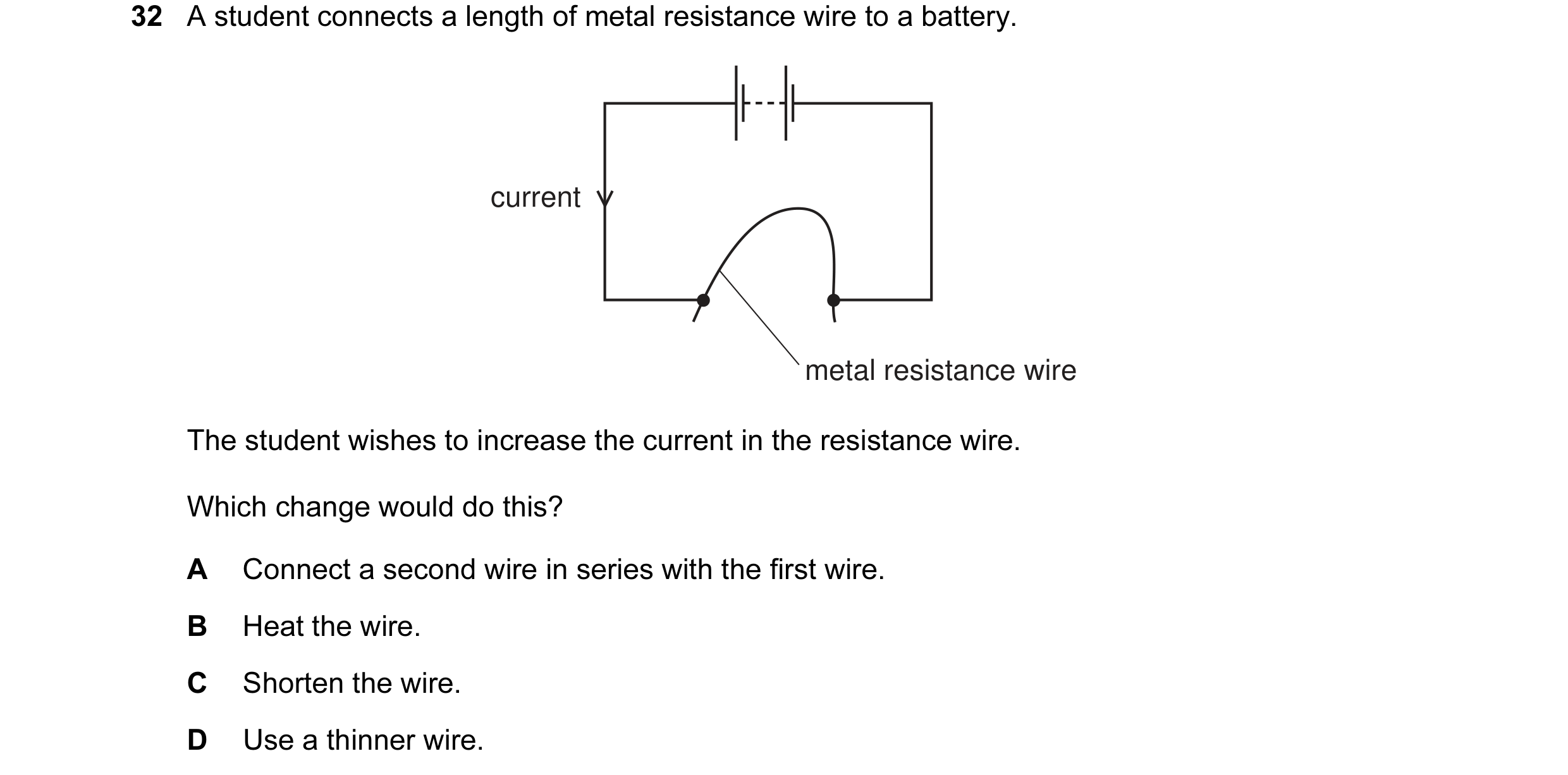 Question 27: A student connects a length of metal resistance wire to a battery. current metal resistance wire The student wishes to increase the current…