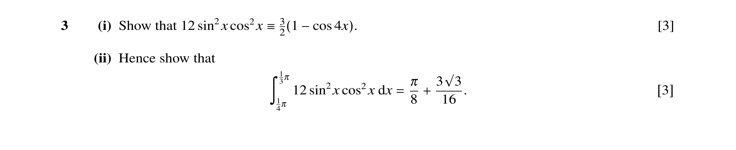 Question 39: (i) Show that 12 sin2x cos2x [3] ≡32(1 −cos 4x). (ii) Hence show that 13π π 3√3 12 sin2x cos2x dx . ã 1 = 8 + 16 [3] 4π