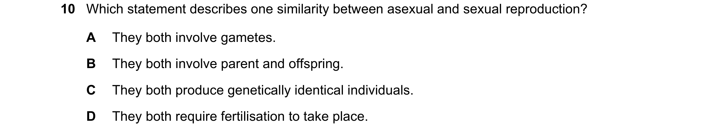 Question 12: Which statement describes one similarity between asexual and sexual reproduction? A They both involve gametes. B They both involve parent a…
