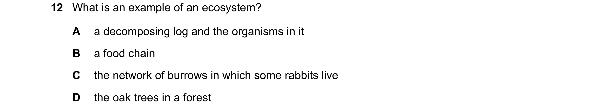 Question 22: What is an example of an ecosystem? A a decomposing log and the organisms in it B a food chain C the network of burrows in which some rabbi…