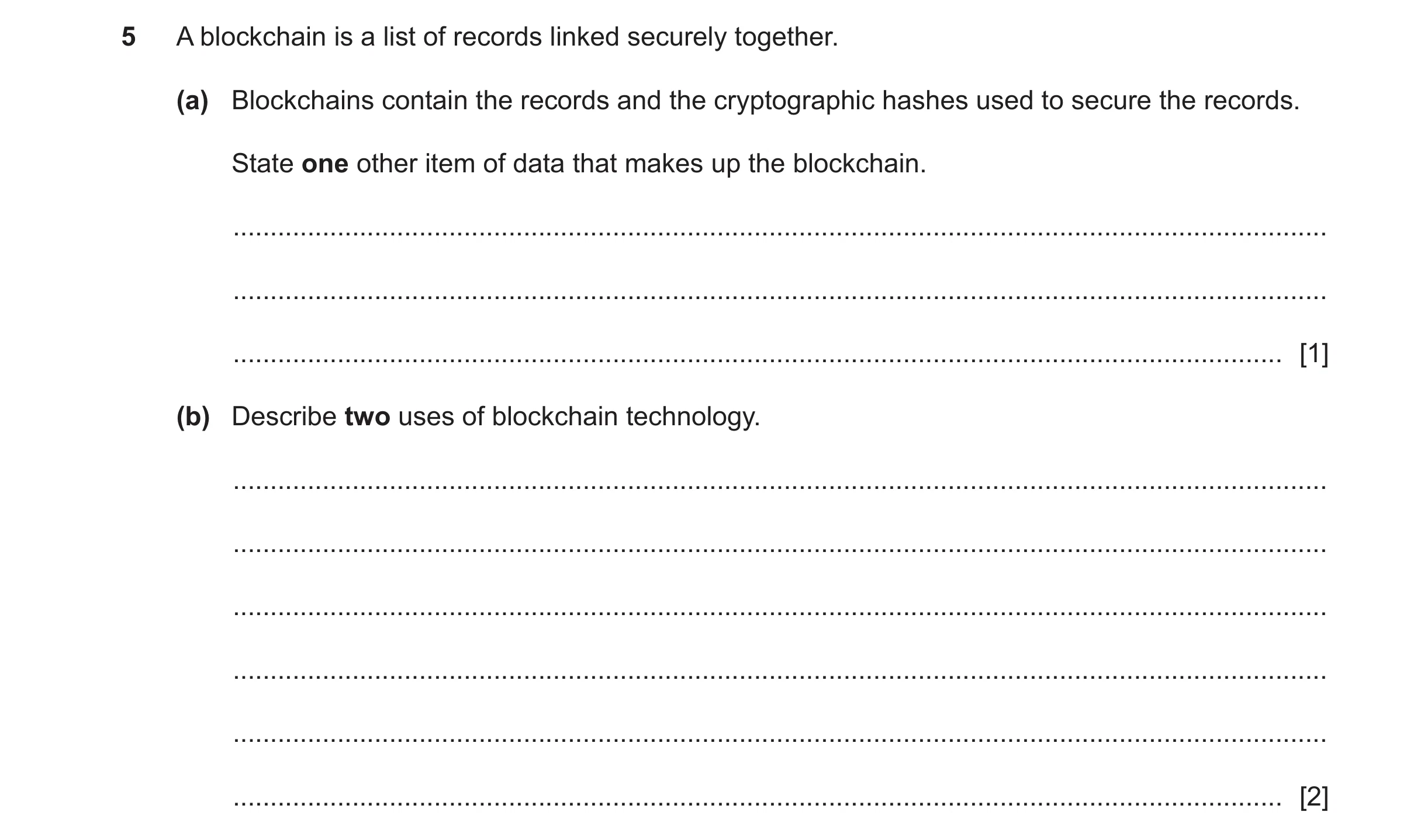 Question 16: A blockchain is a list of records linked securely together. (a) Blockchains contain the records and the cryptographic hashes used to secure…
