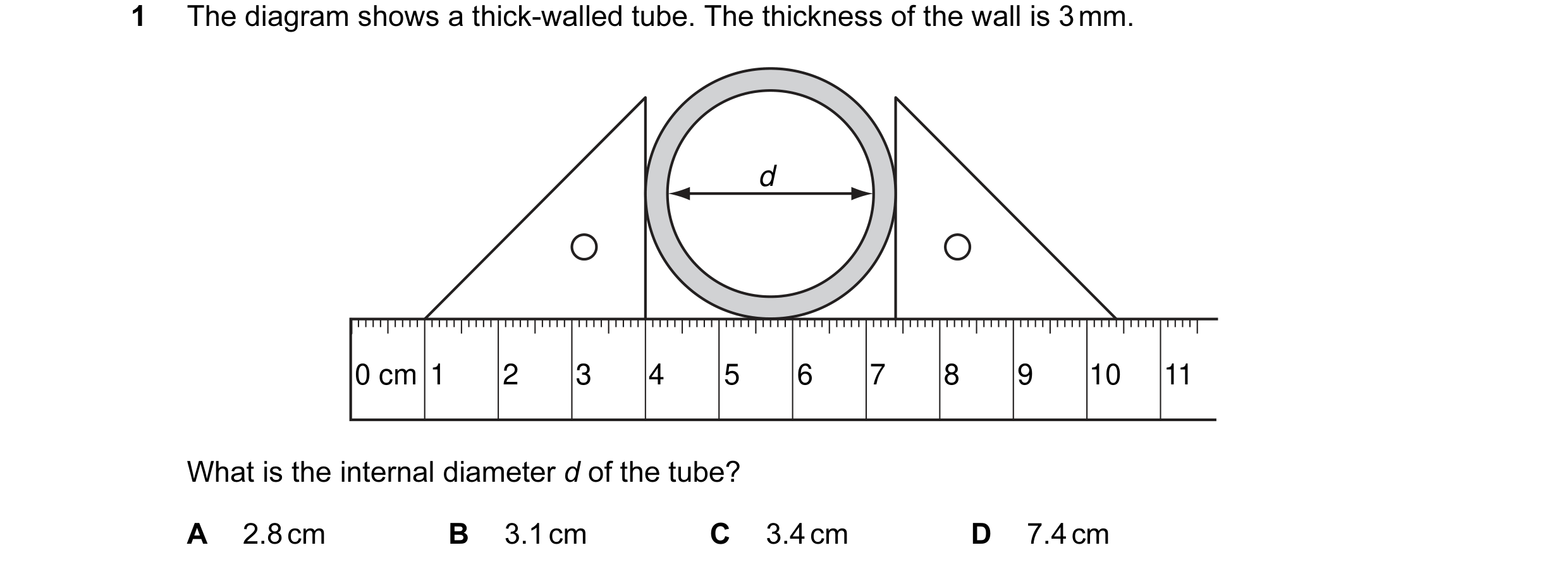 Question 8: The diagram shows a thick-walled tube. The thickness of the wall is 3 mm. d 0 cm 1 2 3 4 5 6 7 8 9 10 11 What is the internal diameter d of…