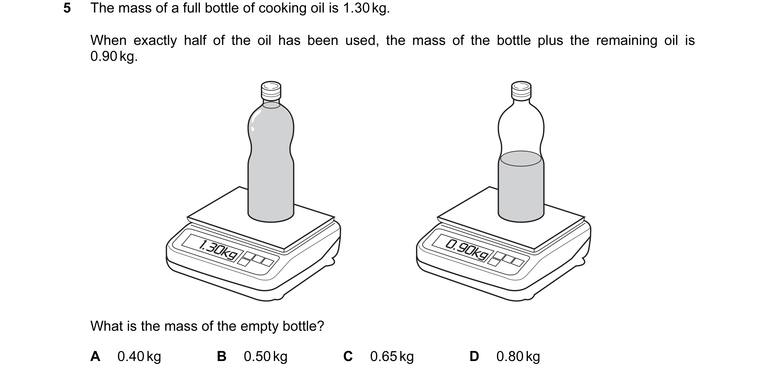 Question 8: The mass of a full bottle of cooking oil is 1.30 kg. When exactly half of the oil has been used, the mass of the bottle plus the remaining …