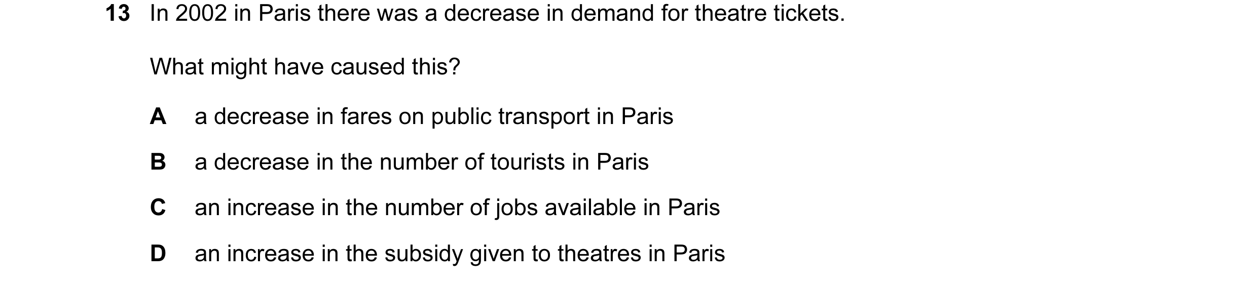 Question 4: In 2002 in Paris there was a decrease in demand for theatre tickets. What might have caused this? A a decrease in fares on public transport…