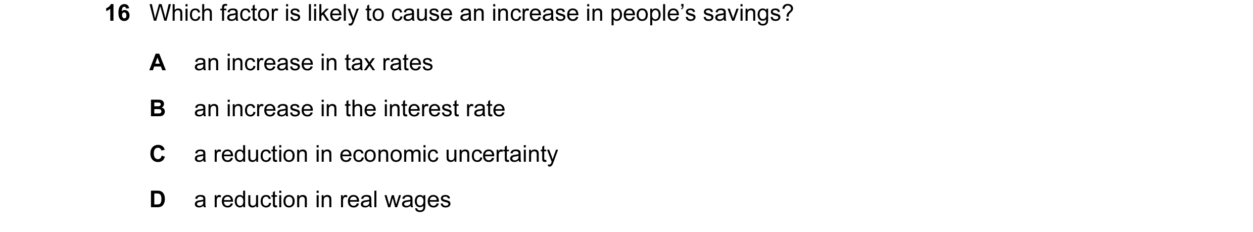 Question 3: Which factor is likely to cause an increase in people’s savings? A an increase in tax rates B an increase in the interest rate C a reductio…