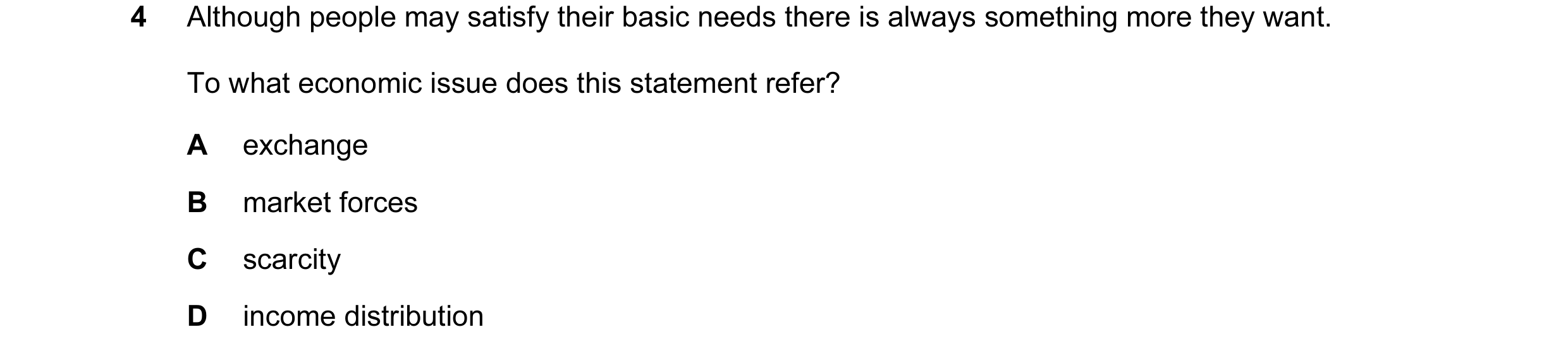 Question 1: Although people may satisfy their basic needs there is always something more they want. To what economic issue does this statement refer? A…