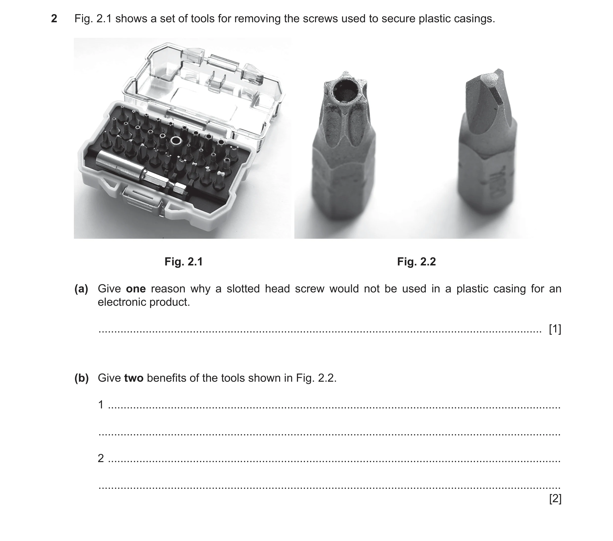 Question 71: Fig. 2.1 shows a set of tools for removing the screws used to secure plastic casings. Fig. 2.1 Fig. 2.2 (a) Give one reason why a slotted h…