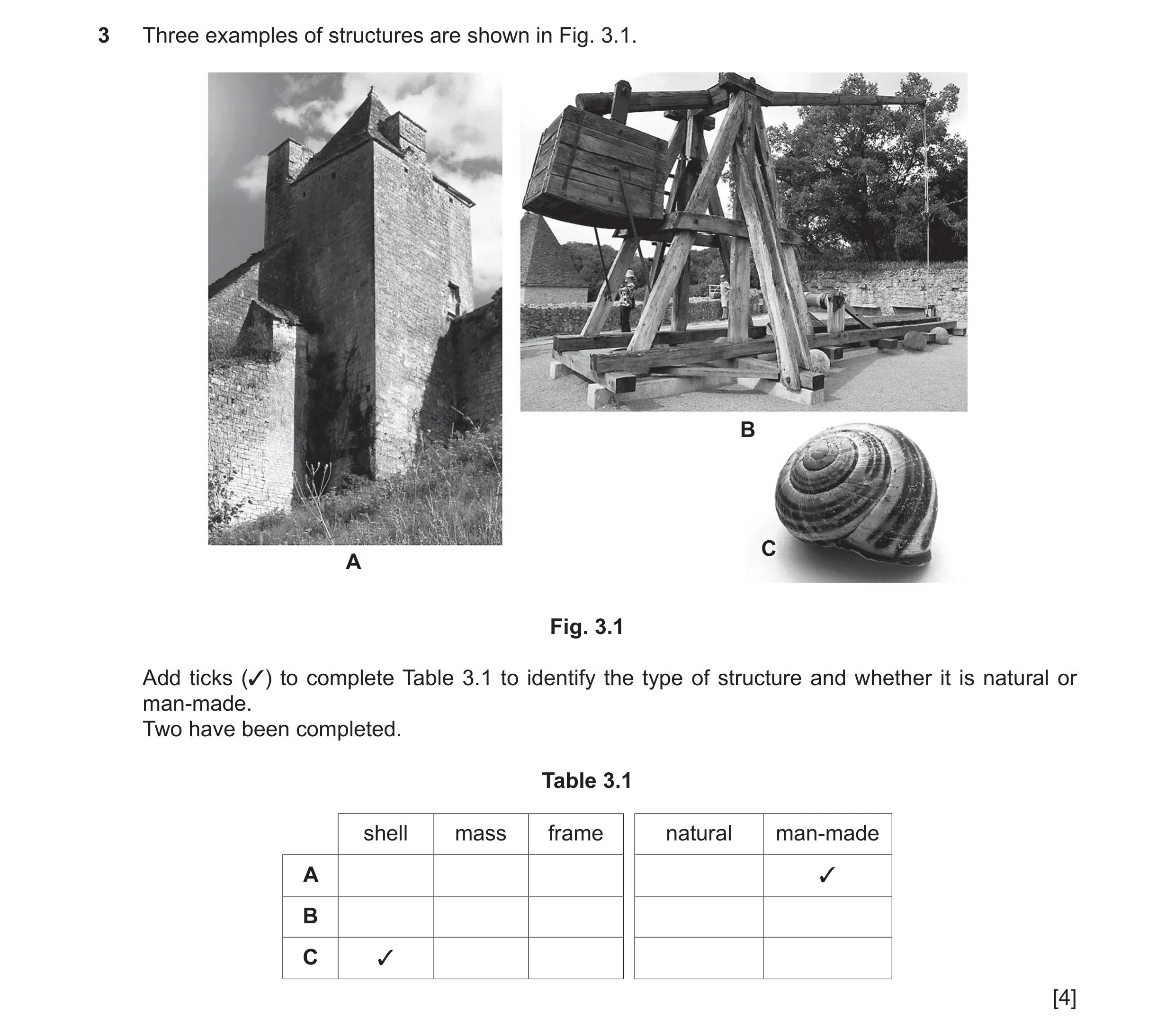 Question 72: Three examples of structures are shown in Fig. 3.1. B C A Fig. 3.1 Add ticks (✓) to complete Table 3.1 to identify the type of structure an…