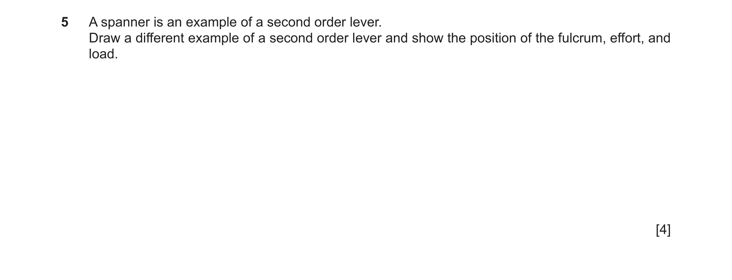 Question 69: A spanner is an example of a second order lever. Draw a different example of a second order lever and show the position of the fulcrum, eff…