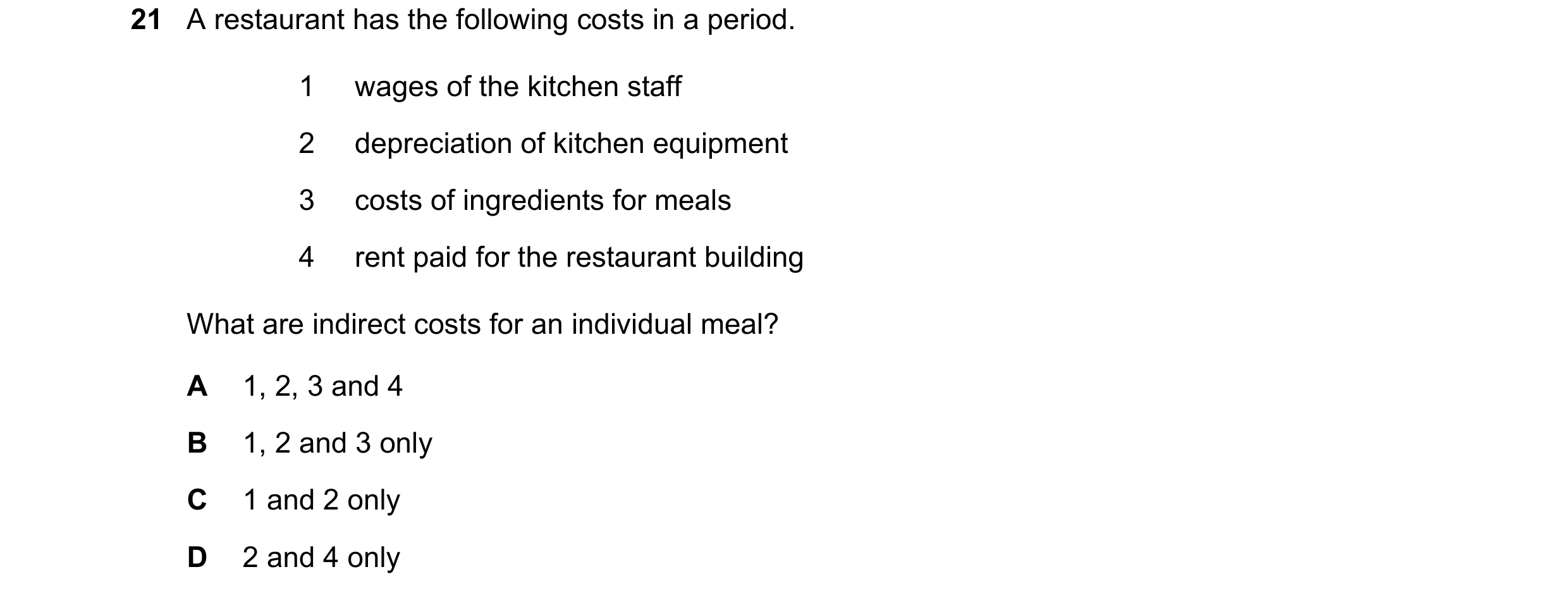 Question 233: A restaurant has the following costs in a period. 1 wages of the kitchen staff 2 depreciation of kitchen equipment 3 costs of ingredients f…
