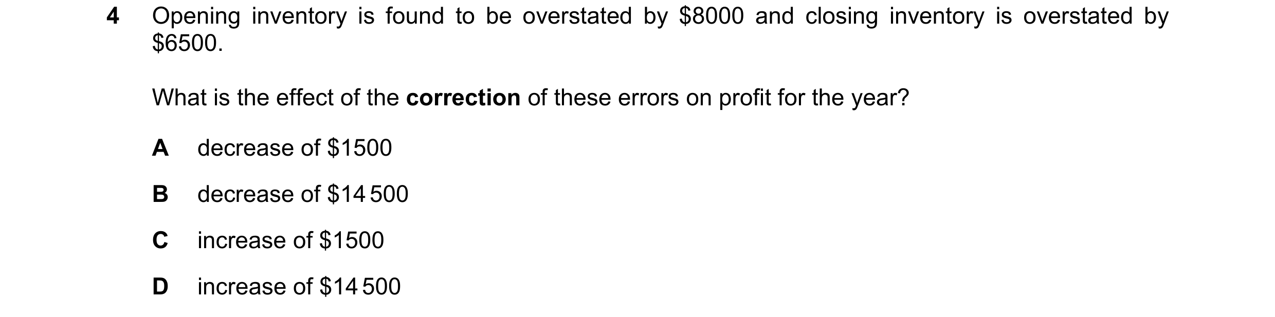 Question 570: Opening inventory is found to be overstated by $8000 and closing inventory is overstated by $6500. What is the effect of the correction of …