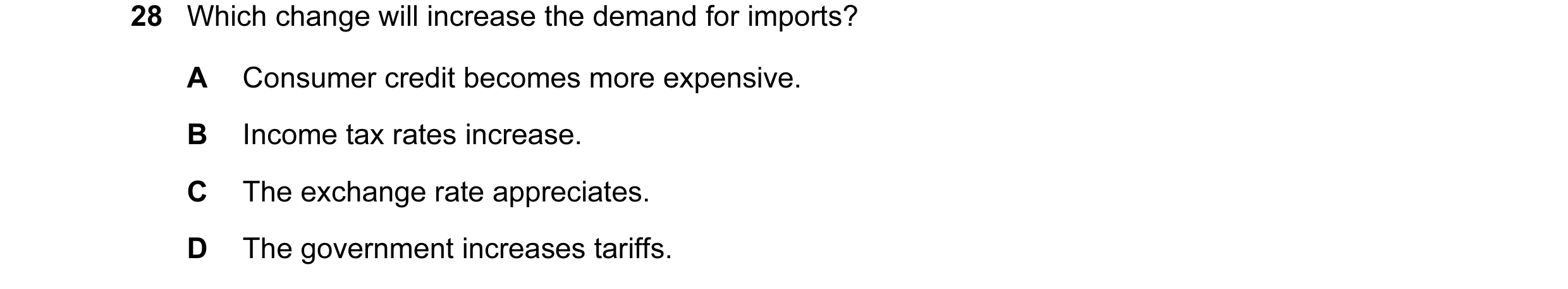 Question 59: Which change will increase the demand for imports? A Consumer credit becomes more expensive. B Income tax rates increase. C The exchange ra…