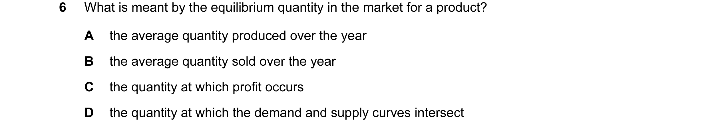 Question 34: What is meant by the equilibrium quantity in the market for a product? A the average quantity produced over the year B the average quantity…