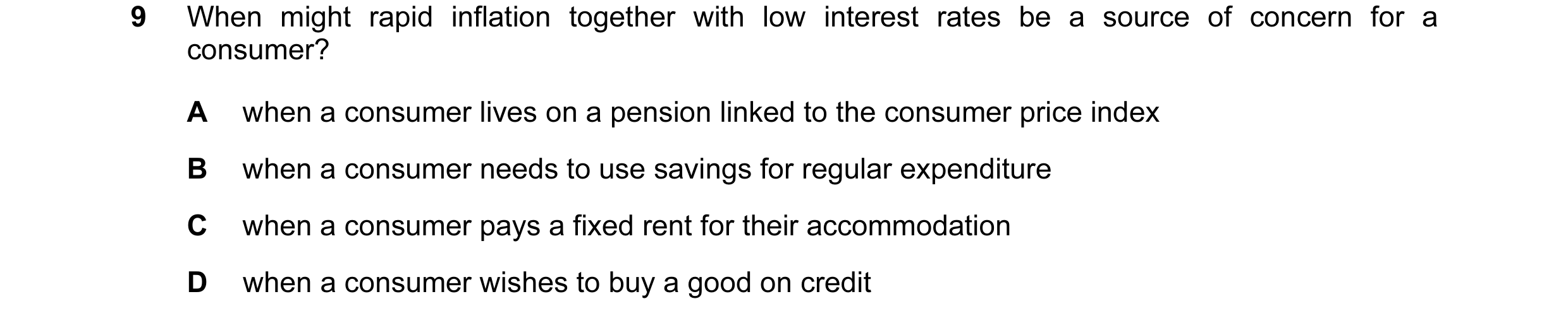 Question 37: When might rapid inflation together with low interest rates be a source of concern for a consumer? A when a consumer lives on a pension lin…