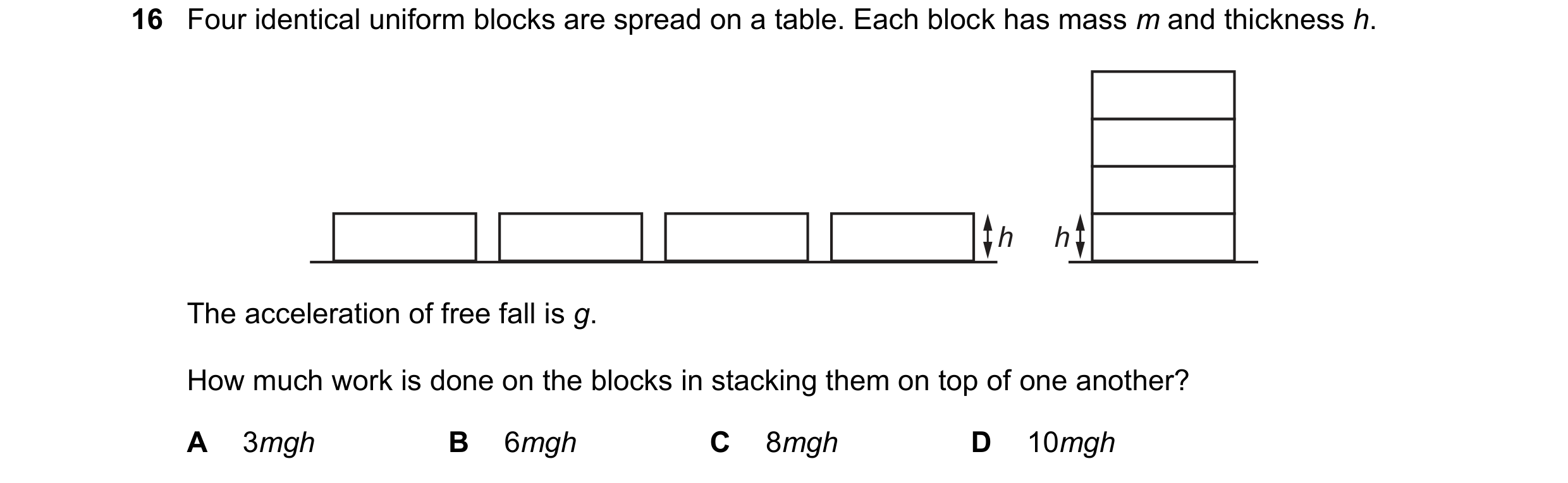 Question 166: Four identical uniform blocks are spread on a table. Each block has mass m and thickness h. h h The acceleration of free fall is g. How muc…
