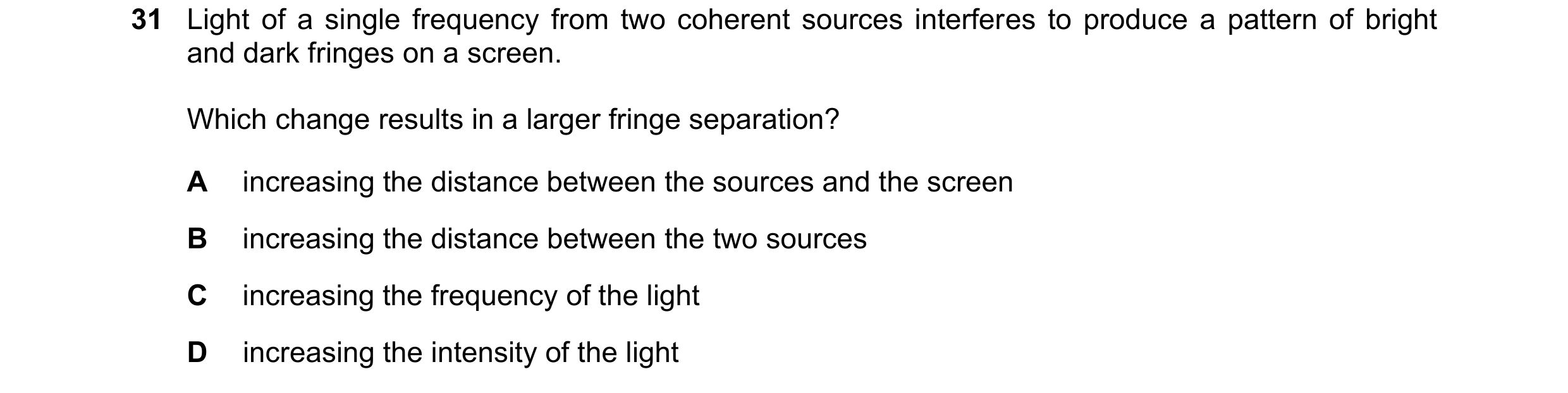 Question 121: Light of a single frequency from two coherent sources interferes to produce a pattern of bright and dark fringes on a screen. Which change …