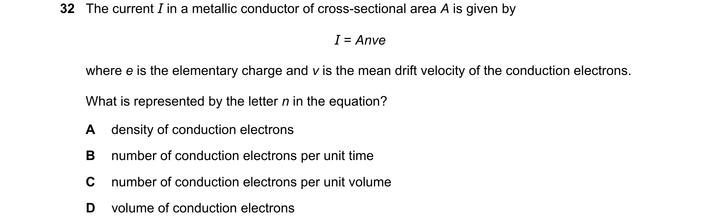 Question 100: The current I in a metallic conductor of cross-sectional area A is given by I = Anve where e is the elementary charge and v is the mean dri…