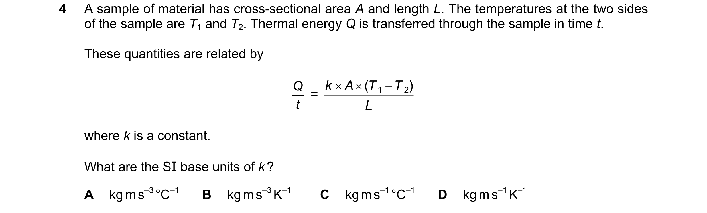 Question 135: A sample of material has cross-sectional area A and length L. The temperatures at the two sides of the sample are T1 and T2. Thermal energy…