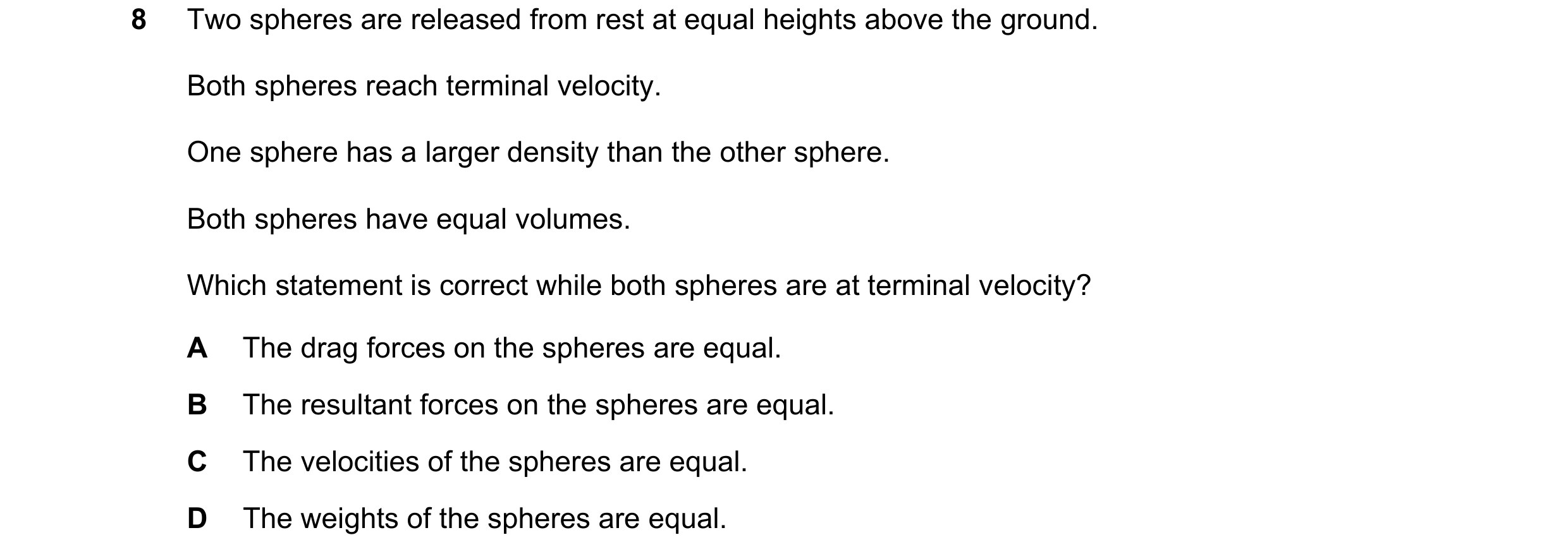Question 165: Two spheres are released from rest at equal heights above the ground. Both spheres reach terminal velocity. One sphere has a larger density…