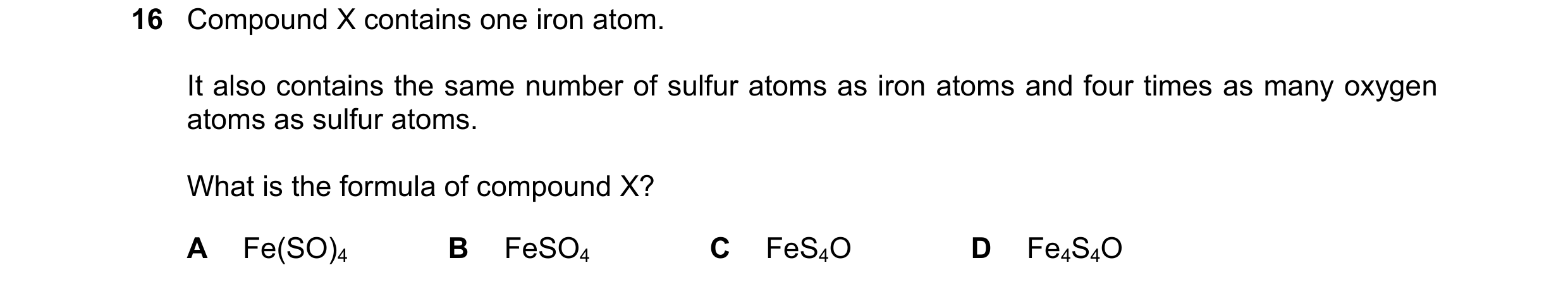 Question 63: Compound X contains one iron atom. It also contains the same number of sulfur atoms as iron atoms and four times as many oxygen atoms as su…