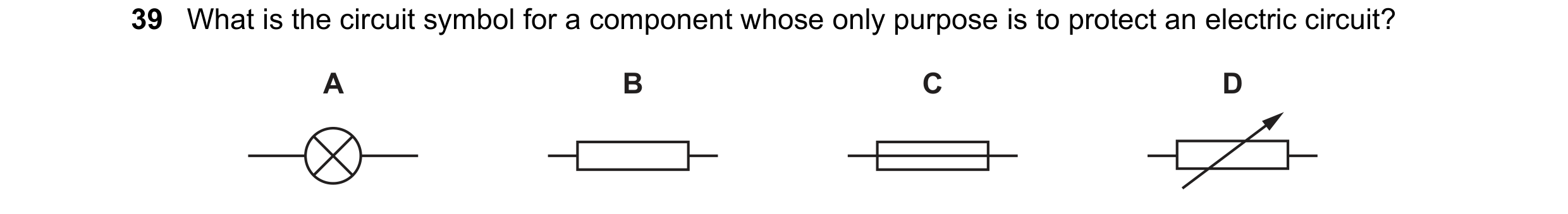 Question 68: What is the circuit symbol for a component whose only purpose is to protect an electric circuit? A B C D