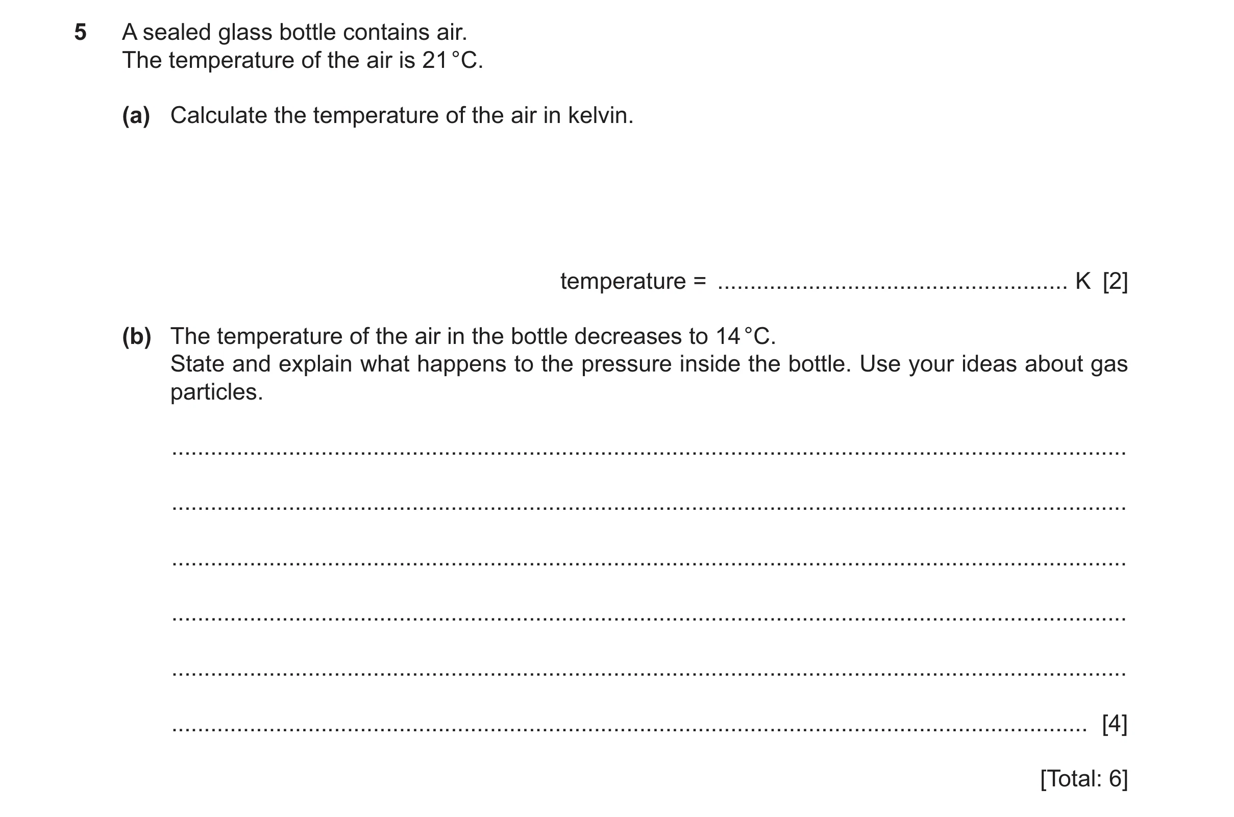 Question 24: A sealed glass bottle contains air. The temperature of the air is 21 °C. (a) Calculate the temperature of the air in kelvin. temperature = …