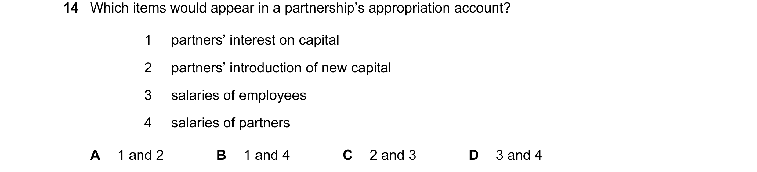 Question 256: Which items would appear in a partnership’s appropriation account? 1 partners’ interest on capital 2 partners’ introduction of new capital …