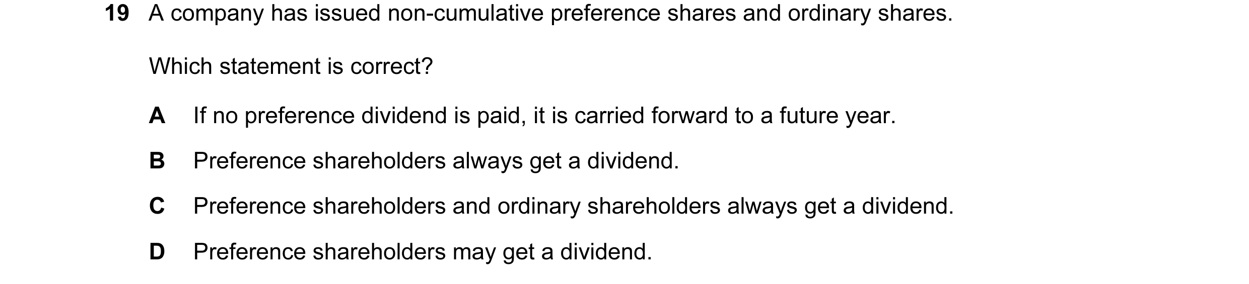 Question 260: A company has issued non-cumulative preference shares and ordinary shares. Which statement is correct? A If no preference dividend is paid,…