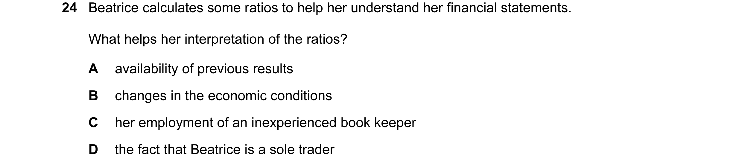 Question 126: Beatrice calculates some ratios to help her understand her financial statements. What helps her interpretation of the ratios? A availabilit…