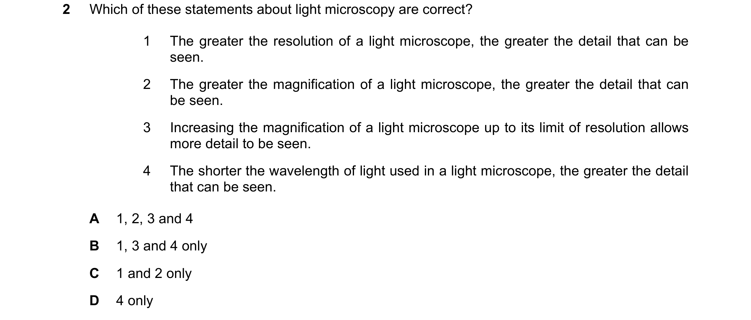 Question 114: Which of these statements about light microscopy are correct? 1 The greater the resolution of a light microscope, the greater the detail th…