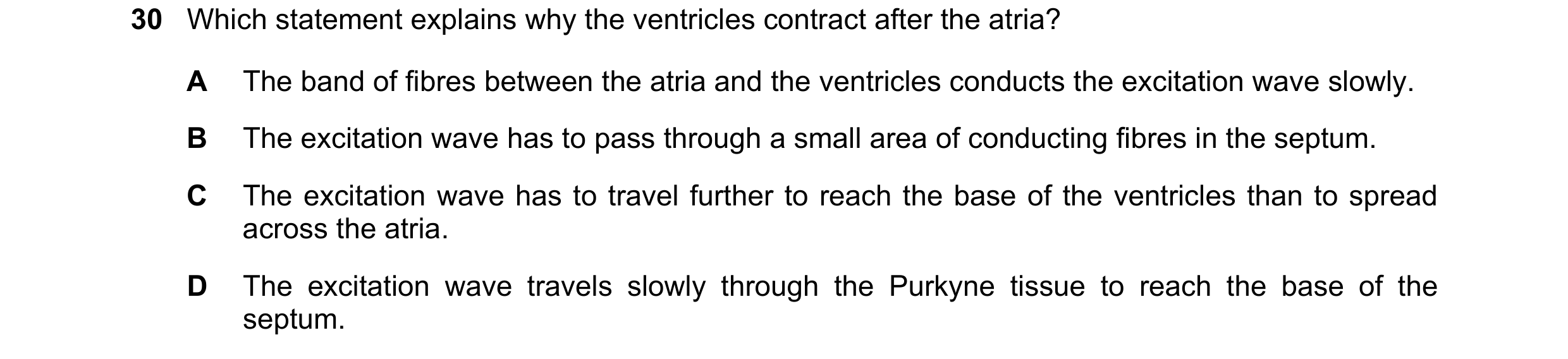 Question 75: Which statement explains why the ventricles contract after the atria? A The band of fibres between the atria and the ventricles conducts th…