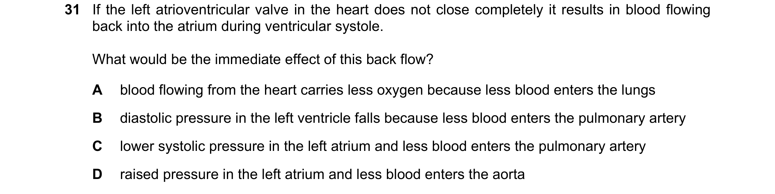 Question 76: If the left atrioventricular valve in the heart does not close completely it results in blood flowing back into the atrium during ventricul…