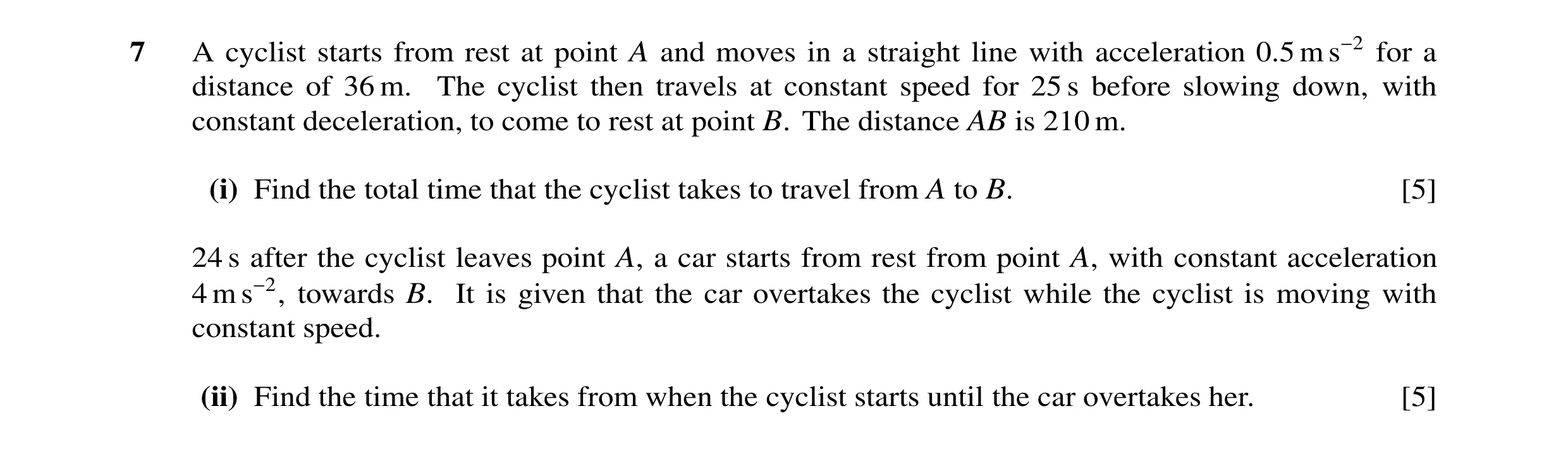 Question 131: A cyclist starts from rest at point A and moves in a straight line with acceleration 0.5 m s−2 for a distance of 36 m. The cyclist then tra…