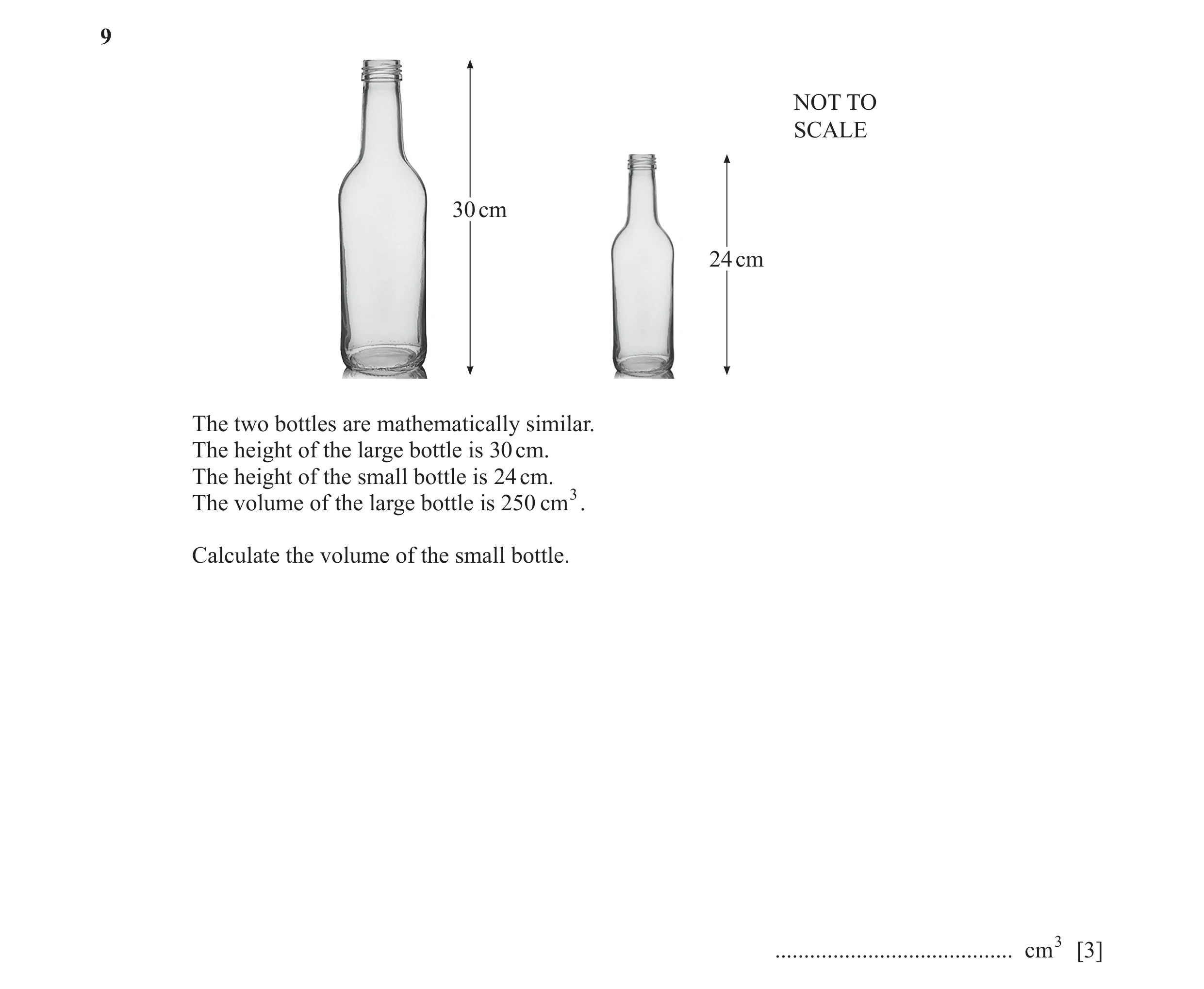 Question 7: NOT TO SCALE 30 cm 24 cm The two bottles are mathematically similar. The height of the large bottle is 30 cm. The height of the small bottl…