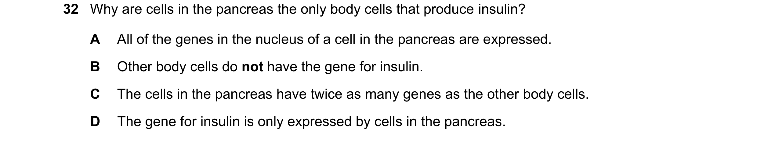 Question 38: Why are cells in the pancreas the only body cells that produce insulin? A All of the genes in the nucleus of a cell in the pancreas are exp…