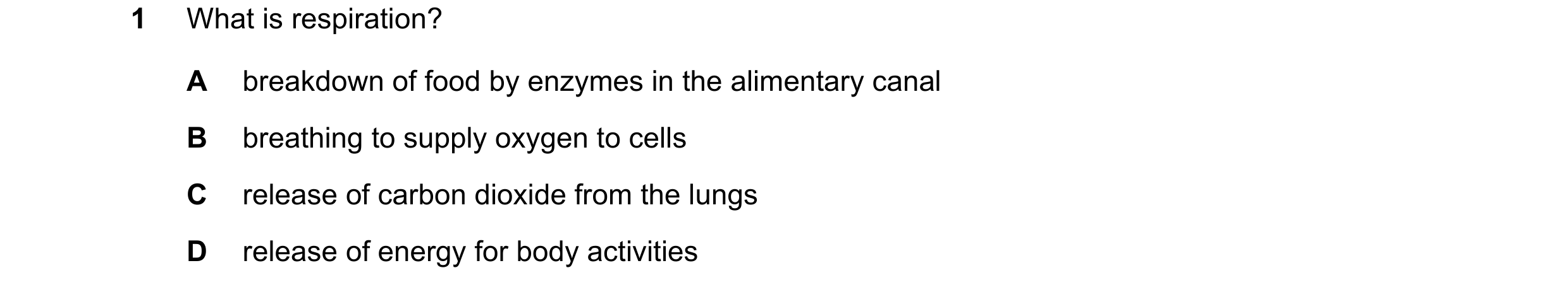Question 63: What is respiration? A breakdown of food by enzymes in the alimentary canal B breathing to supply oxygen to cells C release of carbon dioxi…