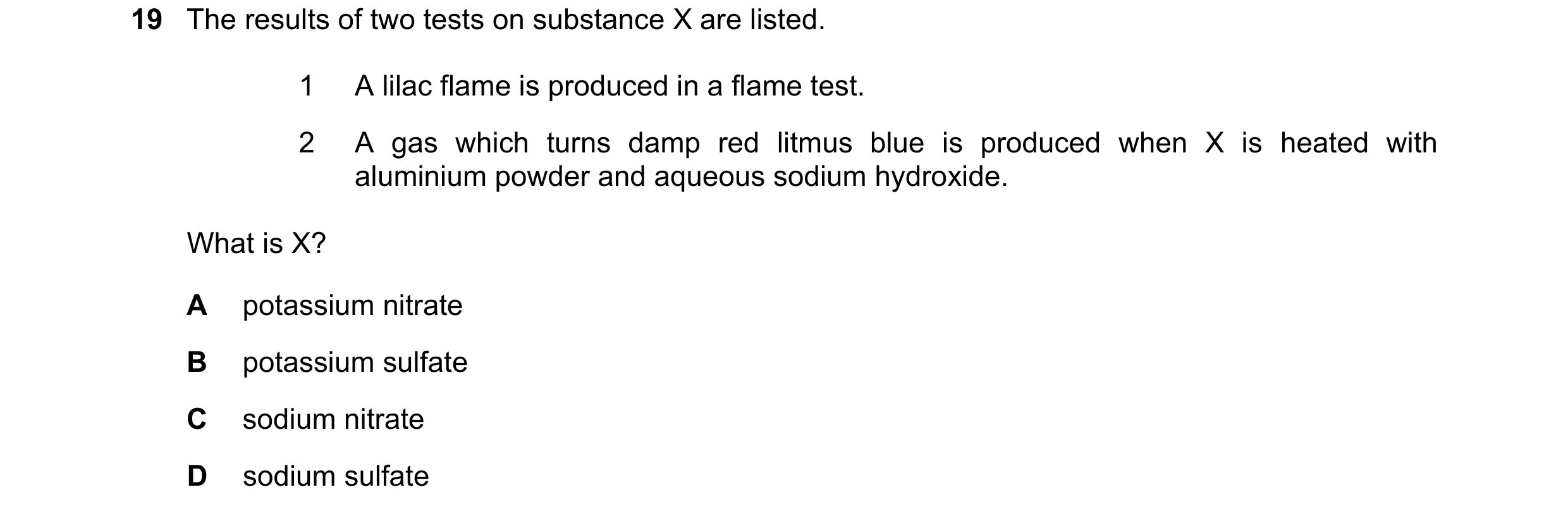 Question 97: The results of two tests on substance X are listed. 1 A lilac flame is produced in a flame test. 2 A gas which turns damp red litmus blue i…